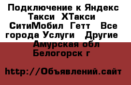 Подключение к Яндекс Такси, ХТакси, СитиМобил, Гетт - Все города Услуги » Другие   . Амурская обл.,Белогорск г.